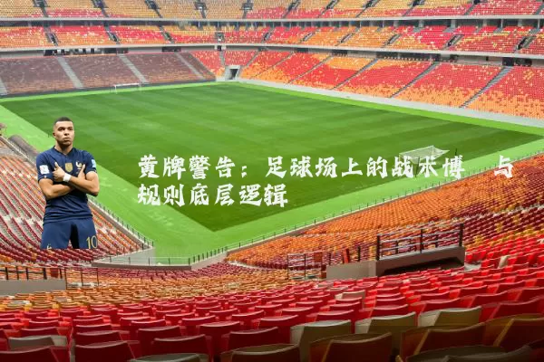 黄牌警告：足球场上的战术博弈与规则底层逻辑