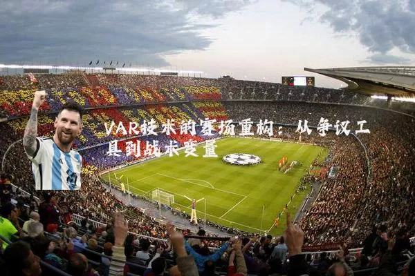 VAR技术的赛场重构：从争议工具到战术变量