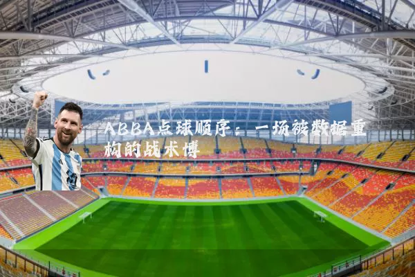 ABBA点球顺序：一场被数据重构的战术博弈