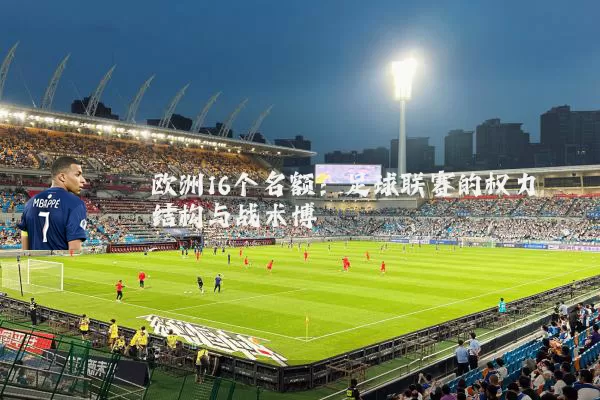 欧洲16个名额：足球联赛的权力结构与战术博弈