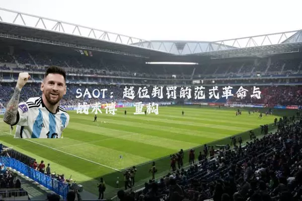 SAOT：越位判罚的范式革命与战术博弈重构