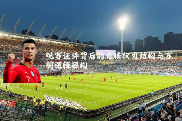 观赛证件背后的竞技权力结构与赛制逻辑解构