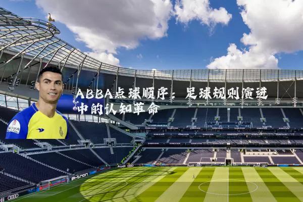 ABBA点球顺序：足球规则演进中的认知革命